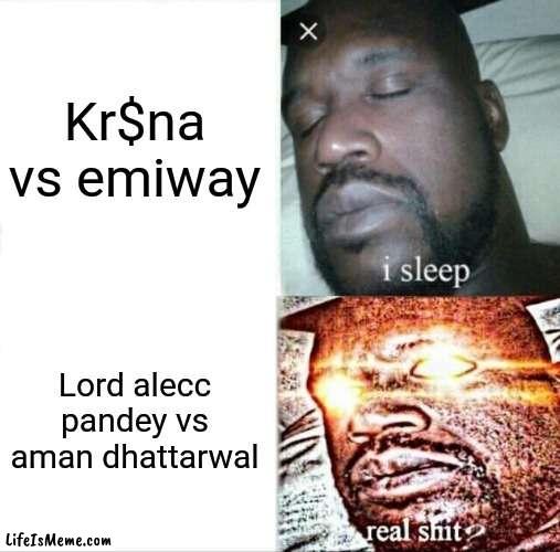 Pw controversy | Kr$na vs emiway; Lord alecc pandey vs aman dhattarwal | image tagged in memes,sleeping shaq | made w/ Lifeismeme meme maker