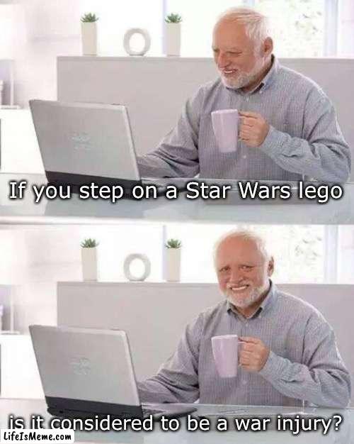 It should be | If you step on a Star Wars lego; is it considered to be a war injury? | image tagged in memes,hide the pain harold | made w/ Lifeismeme meme maker