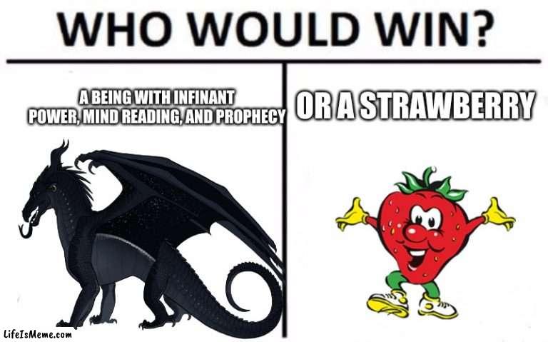 I think i know | OR A STRAWBERRY; A BEING WITH INFINANT POWER, MIND READING, AND PROPHECY | image tagged in memes,who would win,darkstalker,wings of fire | made w/ Lifeismeme meme maker