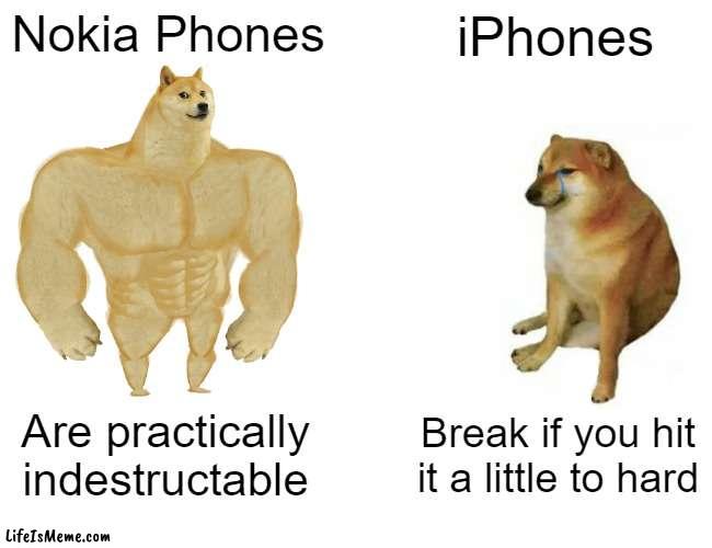 Phones | Nokia Phones; iPhones; Are practically indestructable; Break if you hit it a little to hard | image tagged in memes,buff doge vs cheems | made w/ Lifeismeme meme maker