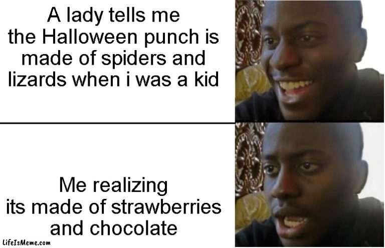 My life is a lie | A lady tells me the Halloween punch is made of spiders and lizards when i was a kid; Me realizing its made of strawberries and chocolate | image tagged in disappointed black guy,memes,meme,funny memes,funny meme,funny | made w/ Lifeismeme meme maker