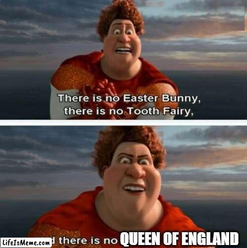 Hits different these days | QUEEN OF ENGLAND | image tagged in tighten megamind there is no easter bunny,queen elizabeth,dead,funny meme | made w/ Lifeismeme meme maker