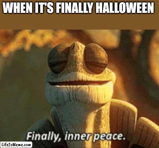 A few more hours only | WHEN IT'S FINALLY HALLOWEEN | image tagged in finally inner peace | made w/ Lifeismeme meme maker