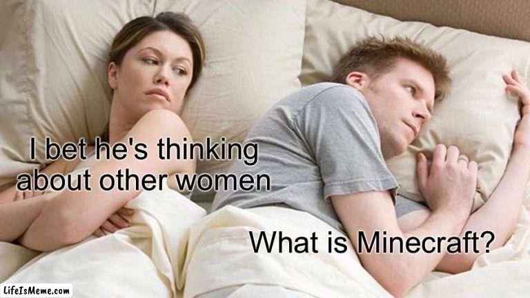 Ik Minecraft | I bet he's thinking about other women; What is Minecraft? | image tagged in memes,i bet he's thinking about other women,minecraft | made w/ Lifeismeme meme maker