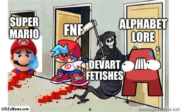 fetish artists are nuts | ALPHABET LORE; FNF; SUPER MARIO; DEVART FETISHES | image tagged in grim reaper knocking door,deviantart,super mario,fnf,alphabet lore | made w/ Lifeismeme meme maker