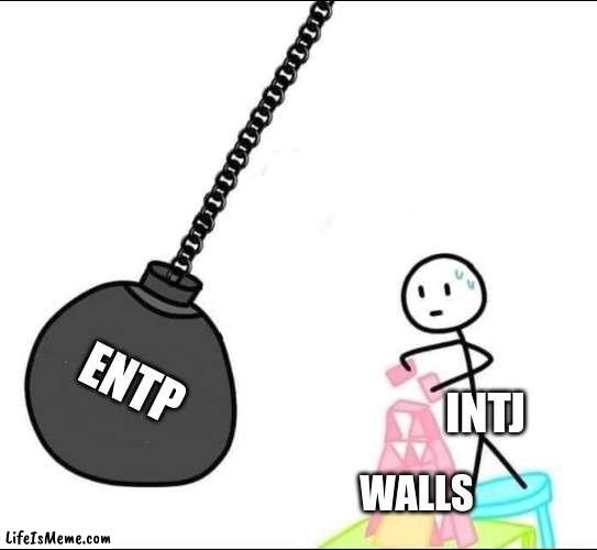 ENTP vs INTJs internal walls | ENTP; INTJ; WALLS | image tagged in wrecking ball,mbti,myers briggs,entp,intj,relationships | made w/ Lifeismeme meme maker