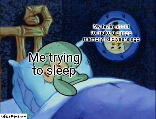 Very relatable | My brain about to make a cringe memory I did years ago; Me trying to sleep | image tagged in squidward trying to sleep,trying to sleep,memes,relatable,funny,cringe | made w/ Lifeismeme meme maker