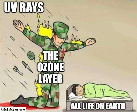 I used this in my science ppt | UV RAYS; THE OZONE LAYER; ALL LIFE ON EARTH | image tagged in soldier protecting sleeping child | made w/ Lifeismeme meme maker