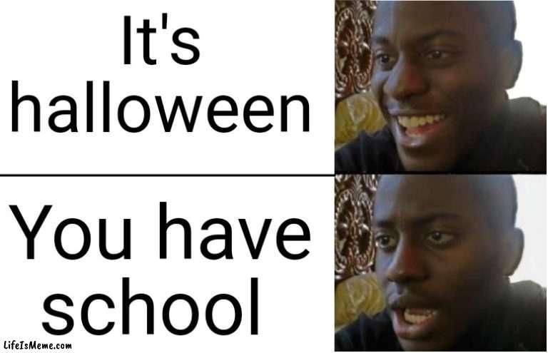 becuz halloween is on a Monday :( | It's halloween; You have school | image tagged in disappointed black guy,relatable,oh wow are you actually reading these tags,memes | made w/ Lifeismeme meme maker