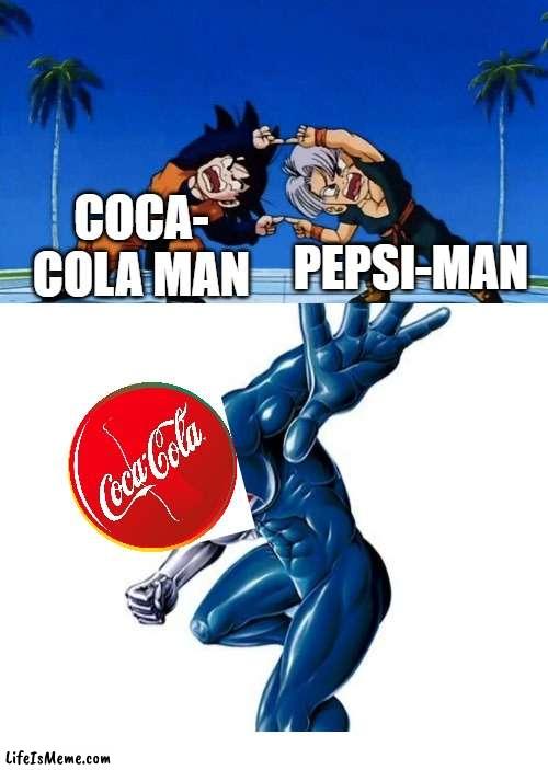 Coca-Pepsi | PEPSI-MAN; COCA- COLA MAN | image tagged in dragon ball z,pepsi,coca cola | made w/ Lifeismeme meme maker