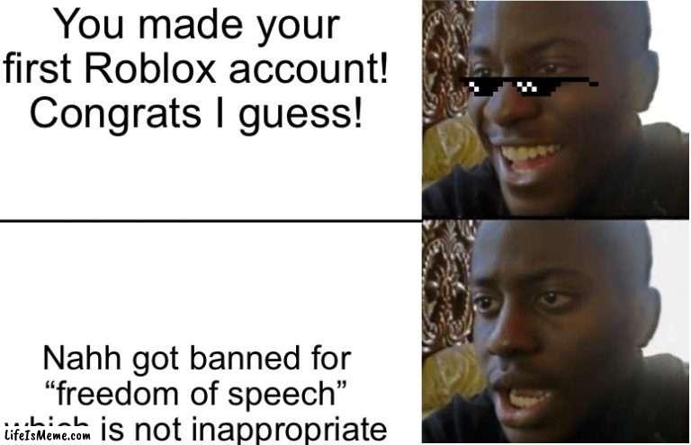 You made a account | You made your first Roblox account! Congrats I guess! Nahh got banned for “freedom of speech” which is not inappropriate | image tagged in disappointed black guy,roblox | made w/ Lifeismeme meme maker