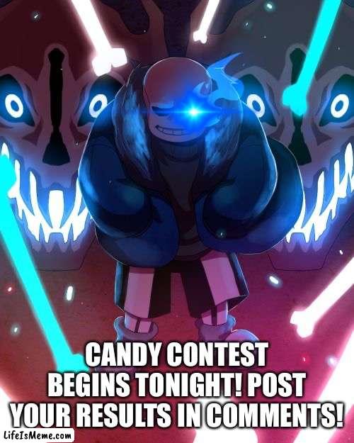 Candy contest | CANDY CONTEST BEGINS TONIGHT! POST YOUR RESULTS IN COMMENTS! | image tagged in sans undertale | made w/ Lifeismeme meme maker