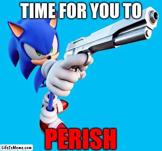 Time for you to PERISH | TIME FOR YOU TO; PERISH | image tagged in memes,funny memes,sonic meme | made w/ Lifeismeme meme maker