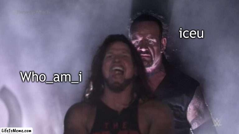 Why is iceu the best meme maker? | iceu; Who_am_i | image tagged in aj styles undertaker,iceu,thebestmememakerever | made w/ Lifeismeme meme maker