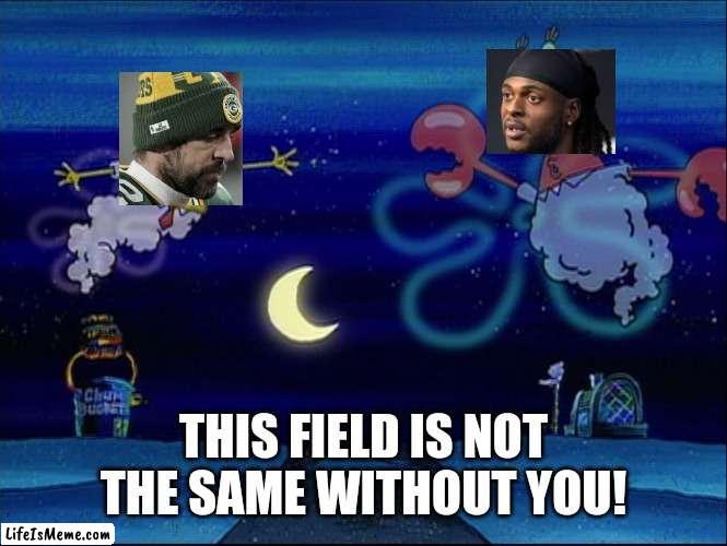 Rodgers/ Adams | THIS FIELD IS NOT THE SAME WITHOUT YOU! | image tagged in funny | made w/ Lifeismeme meme maker