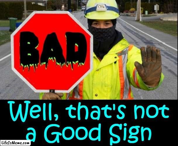 Can we agree that this is a Bad Sign? | Well, that's not
a Good Sign | image tagged in vince vance,omen,memes,bad sign,stop sign,traffic | made w/ Lifeismeme meme maker