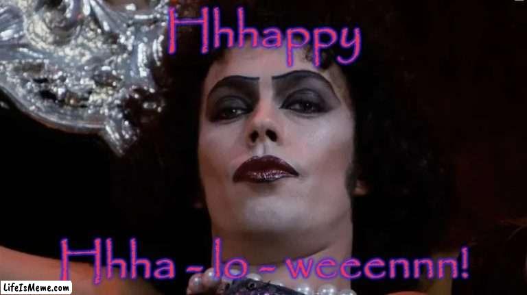 Happy Halloween from Frank-N-Furter | Hhhappy; Hhha - lo - weeennn! | image tagged in frank,halloween,happy halloween,franknfurter | made w/ Lifeismeme meme maker