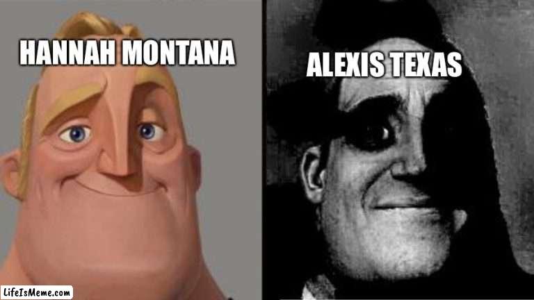 Traumatized me incredible | HANNAH MONTANA; ALEXIS TEXAS | image tagged in traumatized mr incredible | made w/ Lifeismeme meme maker