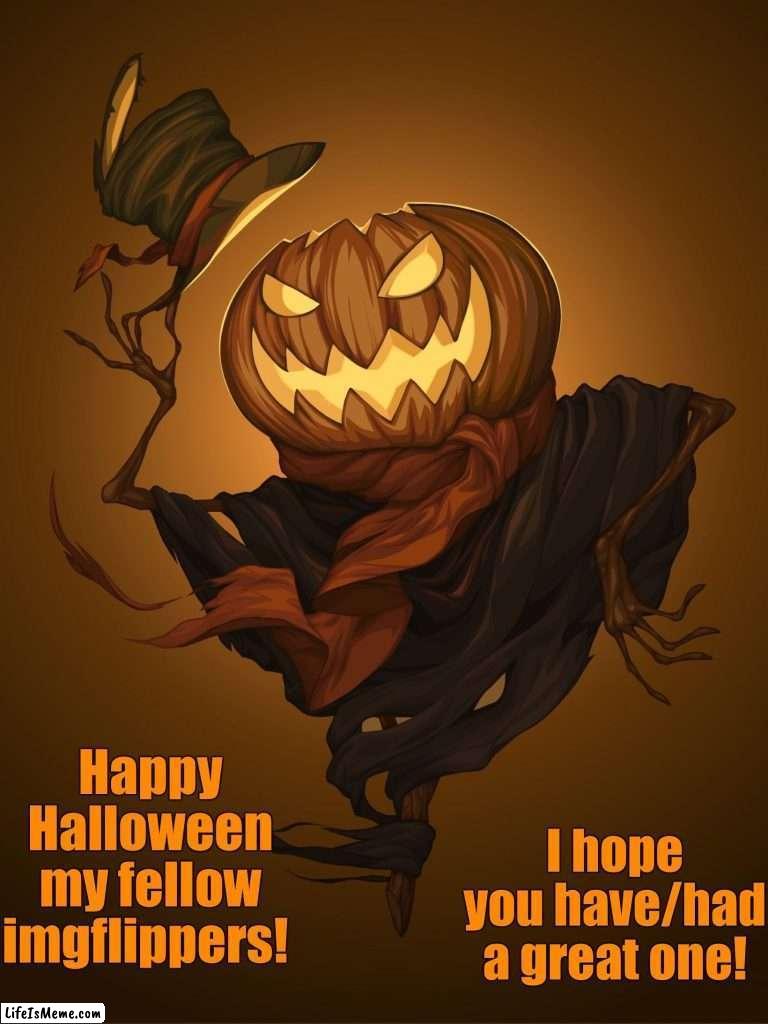 Happy Halloween everyone! | I hope you have/had a great one! Happy Halloween my fellow imgflippers! | image tagged in happy halloween,memes,funny,halloween,spooky month,spooktober | made w/ Lifeismeme meme maker