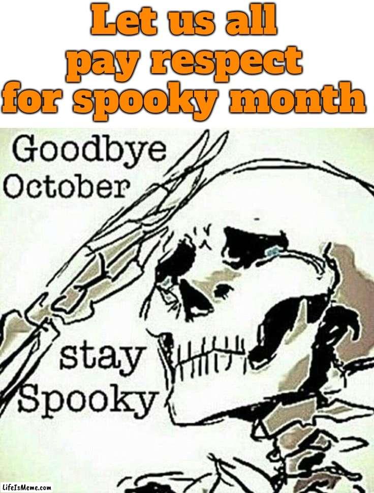 Rip Spooky Month | Let us all pay respect for spooky month | image tagged in memes,funny,sad,halloween,spooky month,spooktober | made w/ Lifeismeme meme maker