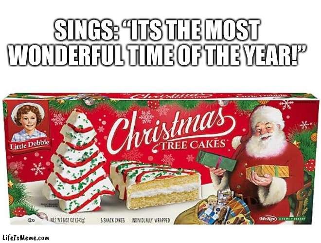 Christmas Tree Cakes | SINGS: “ITS THE MOST WONDERFUL TIME OF THE YEAR!” | image tagged in christmas tree cakes,most wonderful time of the year,singing,christmas,desert | made w/ Lifeismeme meme maker