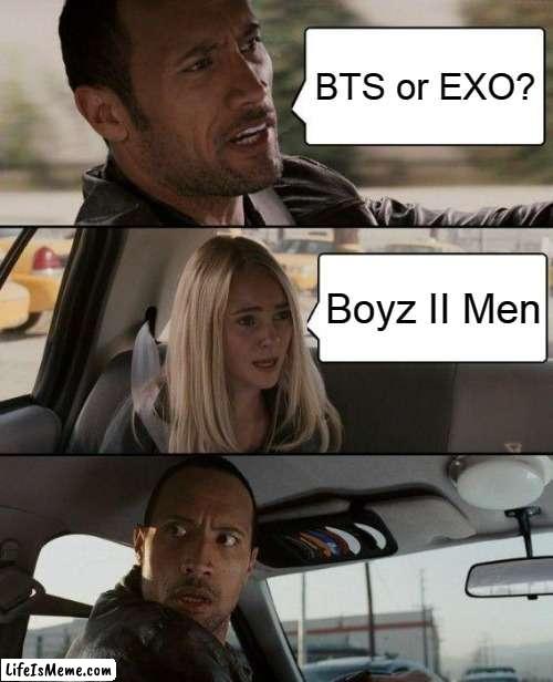 old boys band fans | BTS or EXO? Boyz II Men | image tagged in memes,the rock driving,bts,exo,boyz ii men | made w/ Lifeismeme meme maker