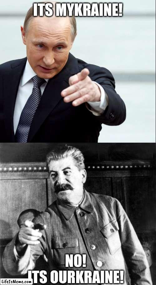 Papa Stalin and Daddy Putin | ITS MYKRAINE! NO!
ITS OURKRAINE! | image tagged in vladimir putin pointing,stalins advice,ukraine,russia,putin,stalin | made w/ Lifeismeme meme maker