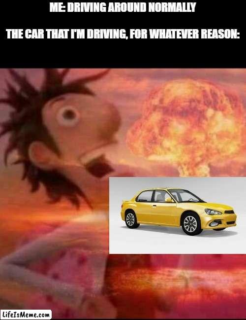 *explosion* also it's called BeamNG.Drive, people | ME: DRIVING AROUND NORMALLY
‎ 
THE CAR THAT I'M DRIVING, FOR WHATEVER REASON: | image tagged in mushroomcloudy | made w/ Lifeismeme meme maker