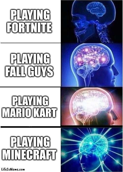 minecraft is Superior | PLAYING FORTNITE; PLAYING FALL GUYS; PLAYING MARIO KART; PLAYING MINECRAFT | image tagged in memes,expanding brain | made w/ Lifeismeme meme maker