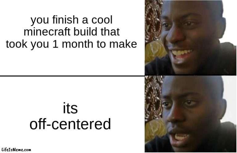 esdftrghyujkol | you finish a cool minecraft build that took you 1 month to make; its off-centered | image tagged in disappointed black guy | made w/ Lifeismeme meme maker