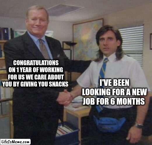 New Job | CONGRATULATIONS ON 1 YEAR OF WORKING FOR US WE CARE ABOUT YOU BY GIVING YOU SNACKS; I'VE BEEN LOOKING FOR A NEW JOB FOR 6 MONTHS | image tagged in the office congratulations | made w/ Lifeismeme meme maker