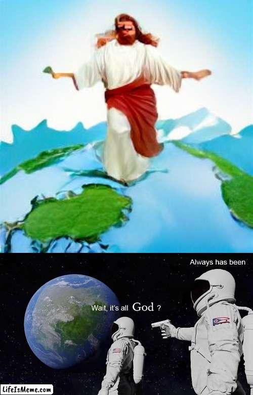 He is the one spinning Earth... | God | image tagged in jesus christ,spinning,earth | made w/ Lifeismeme meme maker