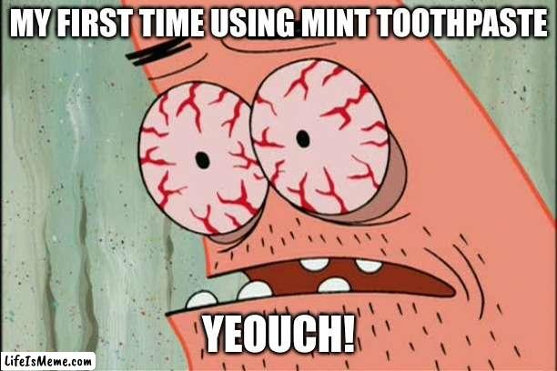 Patrick red eyes | MY FIRST TIME USING MINT TOOTHPASTE; YEOUCH! | image tagged in patrick red eyes | made w/ Lifeismeme meme maker