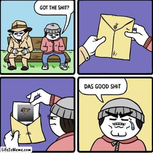 Das Good Sh!t | image tagged in das good sh t | made w/ Lifeismeme meme maker