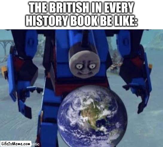 British | THE BRITISH IN EVERY HISTORY BOOK BE LIKE: | image tagged in memes,funny memes,funny | made w/ Lifeismeme meme maker