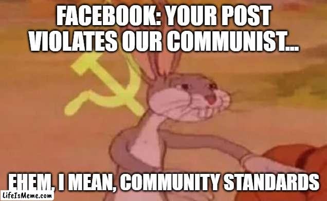 Community Standards | FACEBOOK: YOUR POST VIOLATES OUR COMMUNIST... EHEM, I MEAN, COMMUNITY STANDARDS | image tagged in bugs bunny communist,facebook | made w/ Lifeismeme meme maker