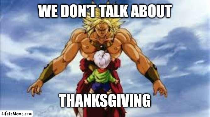 What happened to November turkey | WE DON'T TALK ABOUT; THANKSGIVING | image tagged in broly stares at kid trunks,november,turkey day,violence is never the answer | made w/ Lifeismeme meme maker