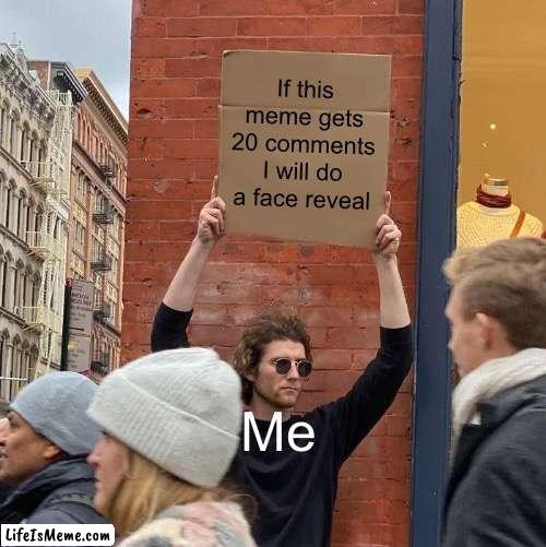 The time limit is 48 hours starting now | If this meme gets 20 comments I will do a face reveal; Me | image tagged in memes,guy holding cardboard sign | made w/ Lifeismeme meme maker