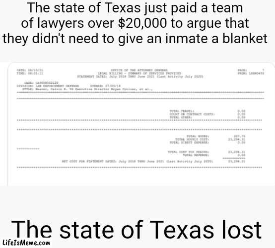 Can you say "Failed state"? | The state of Texas just paid a team of lawyers over $20,000 to argue that they didn't need to give an inmate a blanket; The state of Texas lost | image tagged in memes | made w/ Lifeismeme meme maker