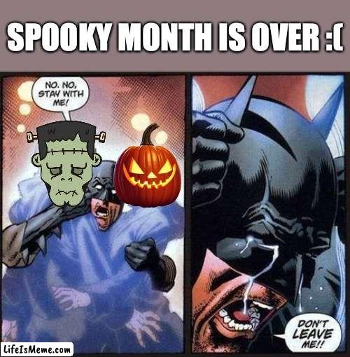 see ya next year October | SPOOKY MONTH IS OVER :( | image tagged in batman don't leave me,spooky month,halloween,yes | made w/ Lifeismeme meme maker