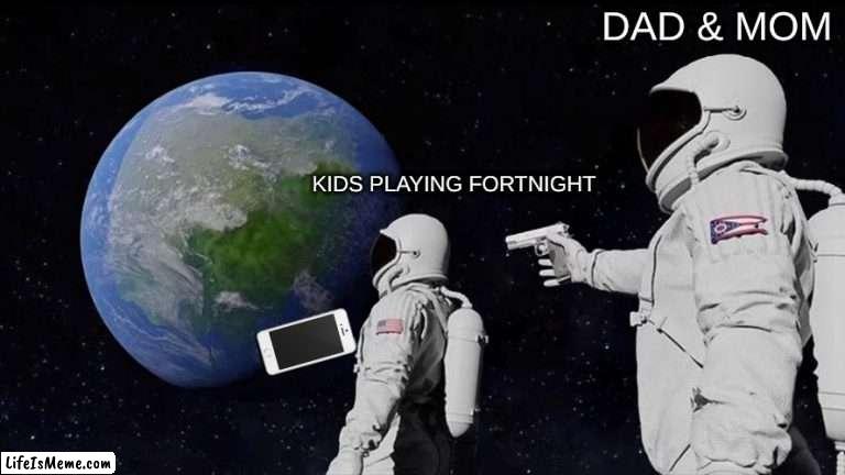 KID vs DAD & MOM | DAD & MOM; KIDS PLAYING FORTNIGHT | image tagged in memes,always has been,kids,dad,mom | made w/ Lifeismeme meme maker