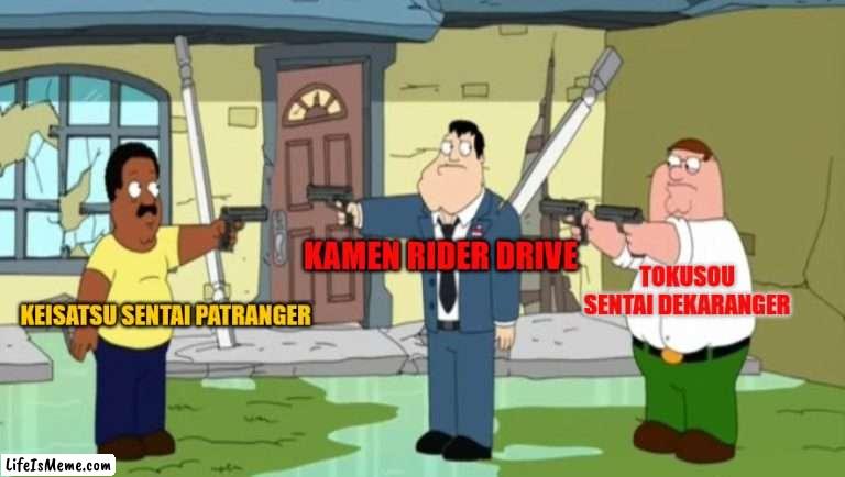 Patranger VS Kamen Rider Drive VS Dekaranger | KAMEN RIDER DRIVE; TOKUSOU SENTAI DEKARANGER; KEISATSU SENTAI PATRANGER | image tagged in cleveland vs stan vs peter,super sentai,power rangers,kamen rider,police,police officer | made w/ Lifeismeme meme maker