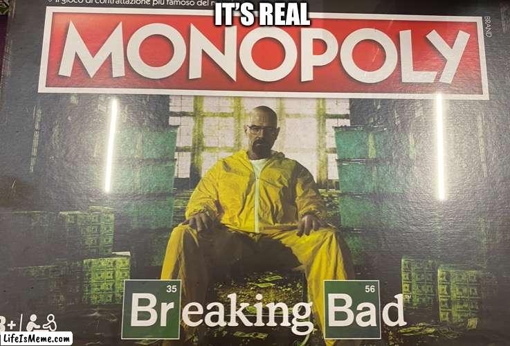 Its real | IT’S REAL | image tagged in breaking bad,monopoly | made w/ Lifeismeme meme maker