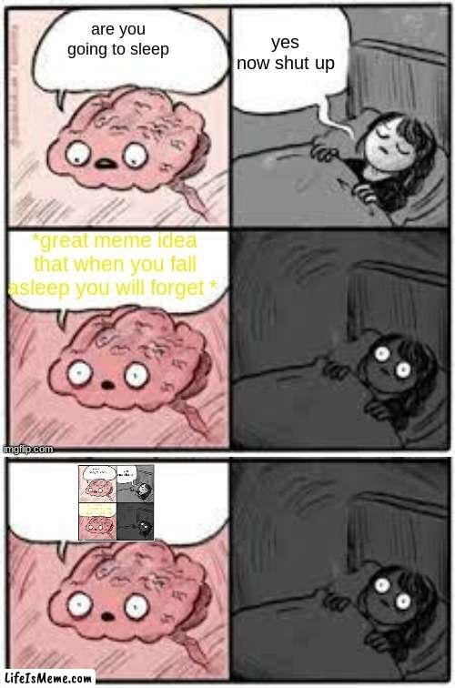 this happed to me | image tagged in brain before sleep,meme,funny,brain,sleep | made w/ Lifeismeme meme maker