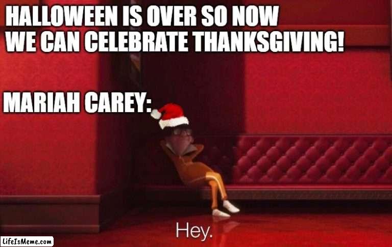 mariah carey hates thanksgiving | HALLOWEEN IS OVER SO NOW WE CAN CELEBRATE THANKSGIVING! MARIAH CAREY: | image tagged in vector | made w/ Lifeismeme meme maker