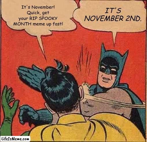 You fool. | It's November! Quick, get your RIP SPOOKY MONTH meme up fast! IT'S NOVEMBER 2ND. | image tagged in memes,batman slapping robin,goodbyespookymonth,4 tags | made w/ Lifeismeme meme maker