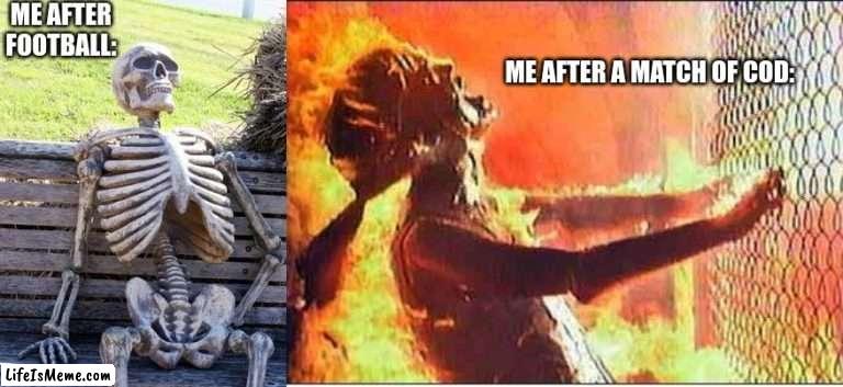 Me after- | ME AFTER FOOTBALL:; ME AFTER A MATCH OF COD: | image tagged in memes,waiting skeleton,burningsarahconnor,football,call of duty | made w/ Lifeismeme meme maker