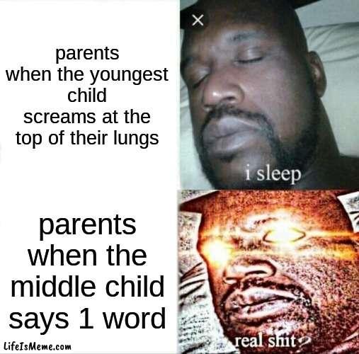 youngest child | parents when the youngest child screams at the top of their lungs; parents when the middle child says 1 word | image tagged in memes,sleeping shaq | made w/ Lifeismeme meme maker