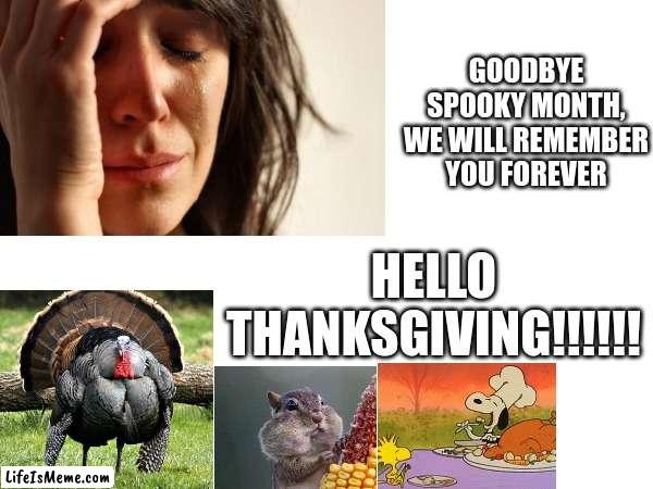 HAPPY THANKSGIVING | GOODBYE SPOOKY MONTH, WE WILL REMEMBER YOU FOREVER; HELLO THANKSGIVING!!!!!! | image tagged in turkey | made w/ Lifeismeme meme maker