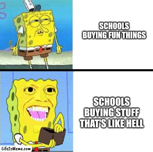 I don't think it makes sense | SCHOOLS BUYING FUN THINGS; SCHOOLS BUYING STUFF THAT'S LIKE HELL | image tagged in memes,school | made w/ Lifeismeme meme maker